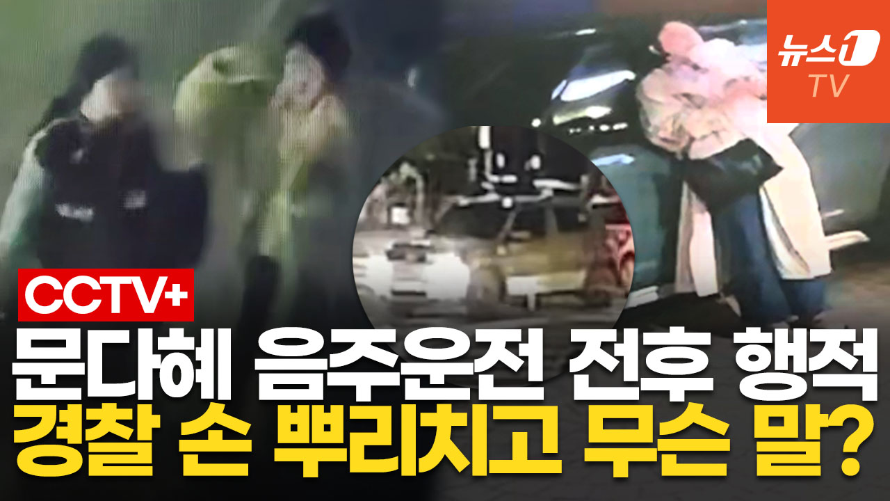 경찰 손 뿌리친 문다혜, 자기 차량도 못 알아봐…음주운전 전후 CCTV